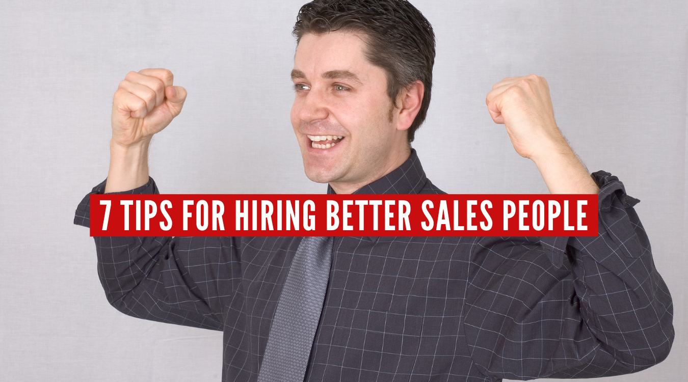 7 Tips For Hiring Better Sales People